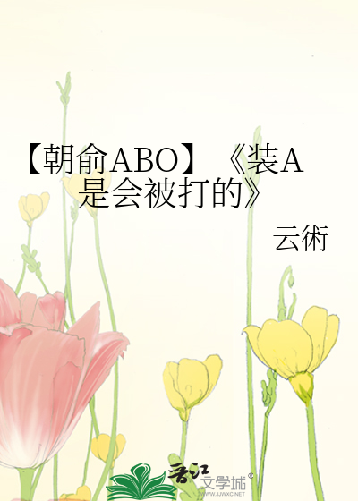 【朝俞ABO】《装A是会被打的》