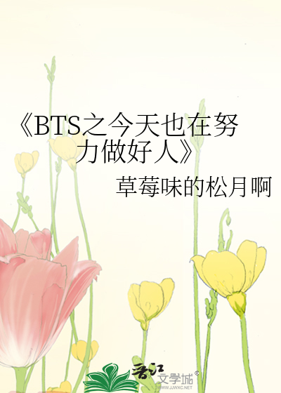 Bts之今天也在努力做好人 草莓味的松月啊 衍生小说 纯爱小说 晋江文学城