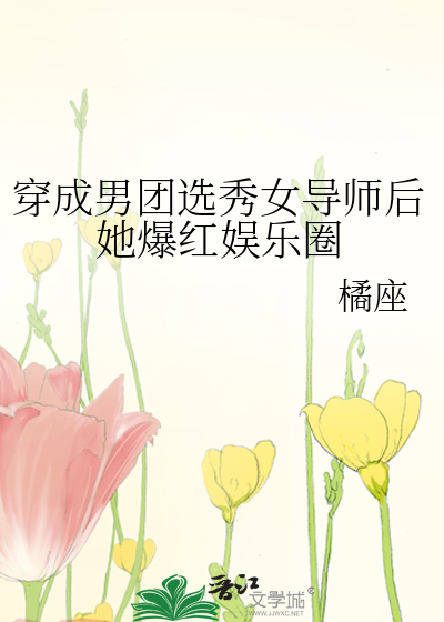 穿成男团选秀女导师后她爆红娱乐圈
