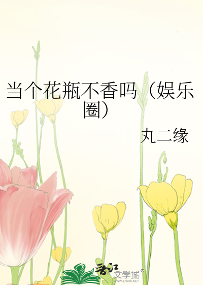 当个花瓶不香吗（娱乐圈）