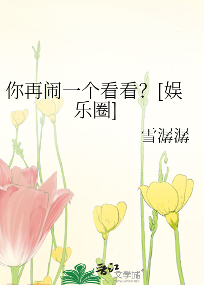 你再闹一个看看？[娱乐圈]