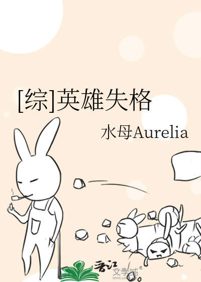 综]英雄失格》水母Aurelia_晋江文学城_【衍生小说|言情小说】