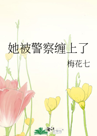 她被警察缠上了