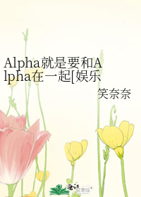 Alpha就是要和Alpha在一起[娱乐圈]