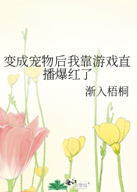 变成宠物后我靠游戏直播爆红了