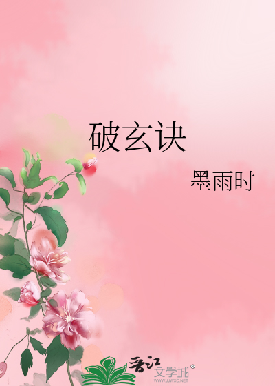 破玄诀》墨雨时_晋江文学城_【原创小说|纯爱小说】