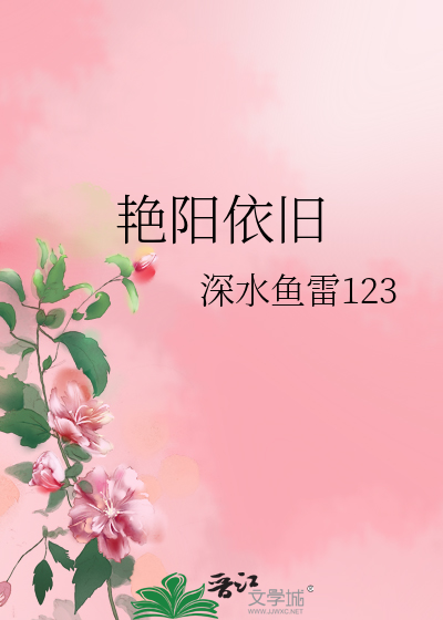 艳阳依旧》深水鱼雷123_晋江文学城_【衍生小说|言情小说】