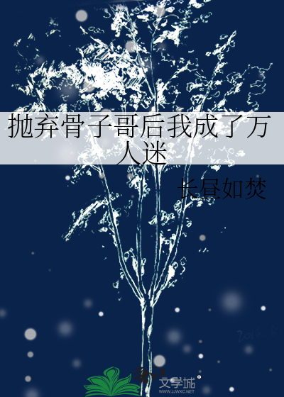 抛弃骨子哥后我成了万人迷