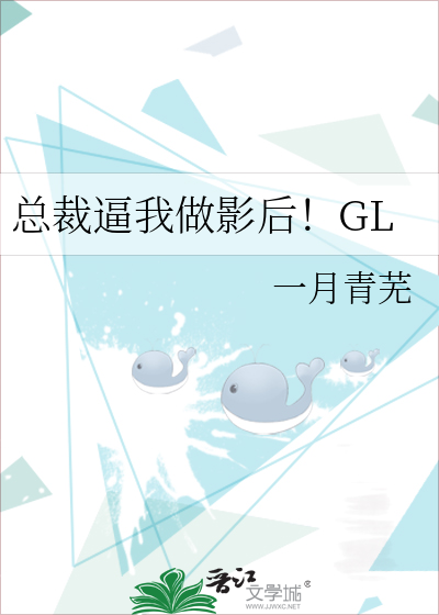 总裁逼我做影后 Gl 一月青芜 原创小说 纯爱小说 晋江文学城