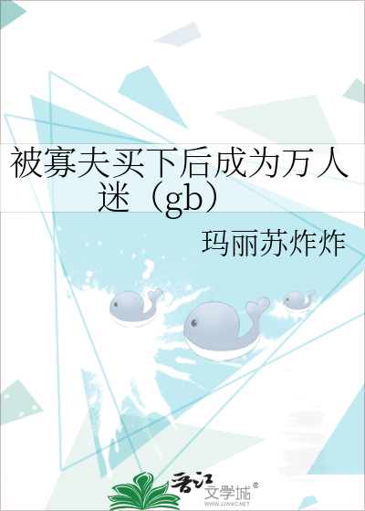 被寡夫买下后成为万人迷（gb）