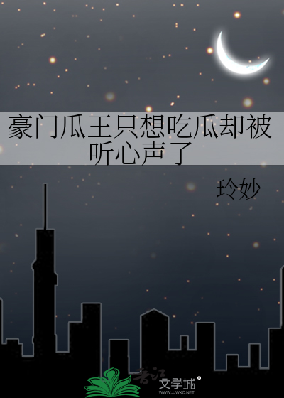 豪门瓜王只想吃瓜却被听心声了