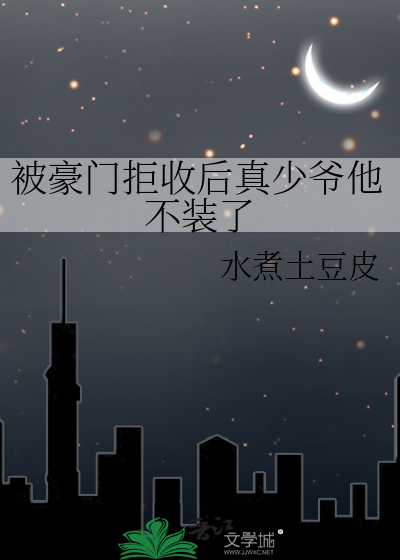 被豪门拒收后真少爷他不装了