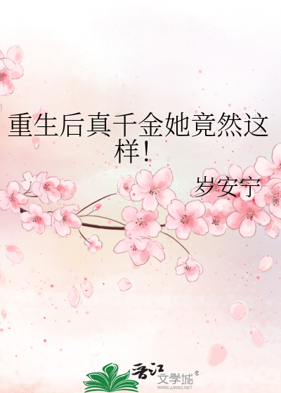 重生后真千金她竟然这样！》岁安宁_晋江文学城_【原创小说|纯爱