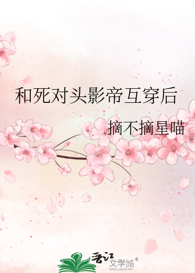 和死对头影帝互穿后