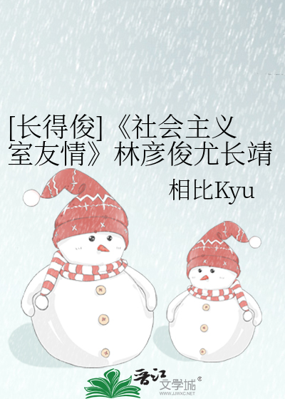[长得俊]《社会主义室友情》林彦俊尤长靖cp偶像练习生同人文