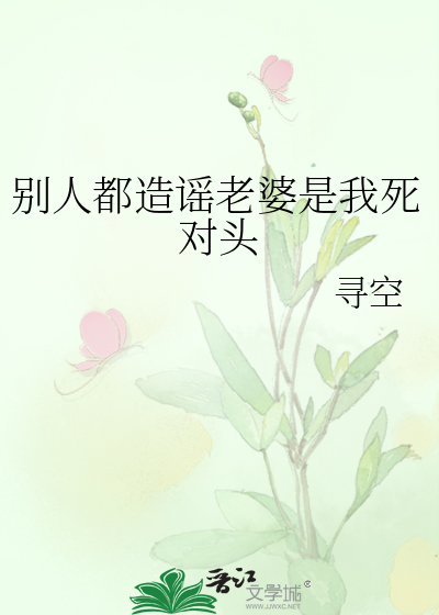 别人都造谣老婆是我死对头