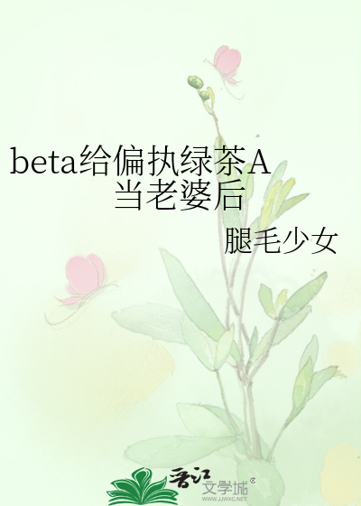 beta给偏执绿茶A当老婆后