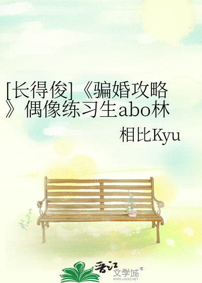 [长得俊]《骗婚攻略》偶像练习生abo林彦俊尤长靖cp
