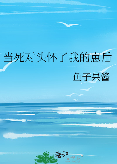 当死对头怀了我的崽后