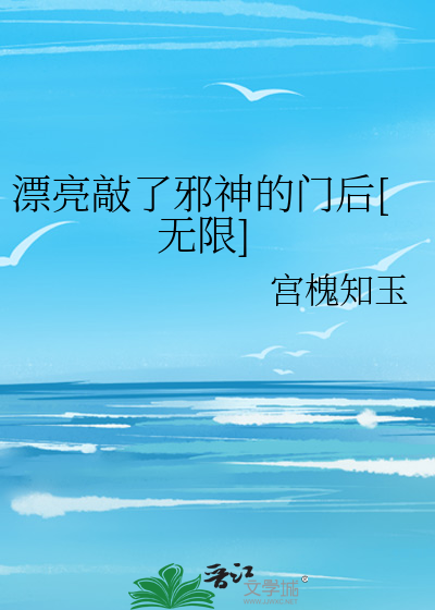 漂亮敲了邪神的门后[无限]