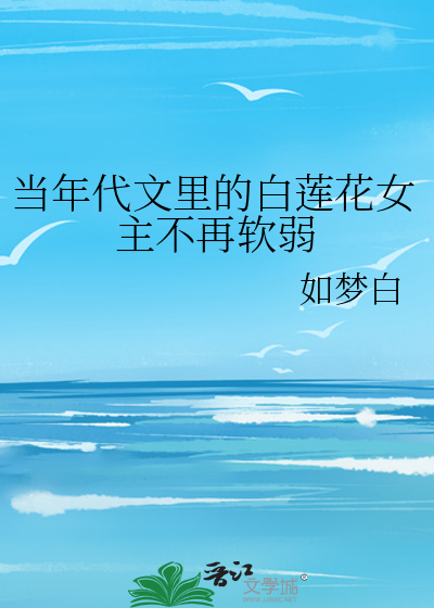 当年代文里的白莲花女主不再软弱