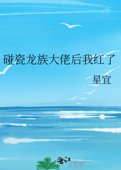 碰瓷龙族大佬后我红了