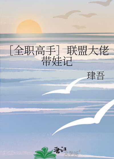 ［全职高手］联盟大佬带娃记