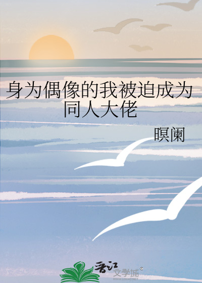 身为偶像的我被迫成为同人大佬