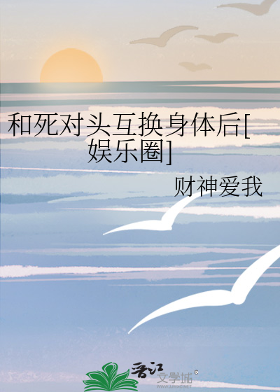 和死对头互换身体后[娱乐圈]