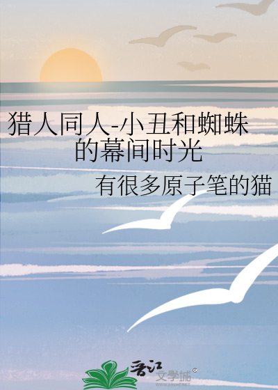 猎人同人-小丑和蜘蛛的幕间时光