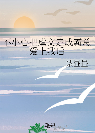 不小心把虐文走成霸总爱上我后
