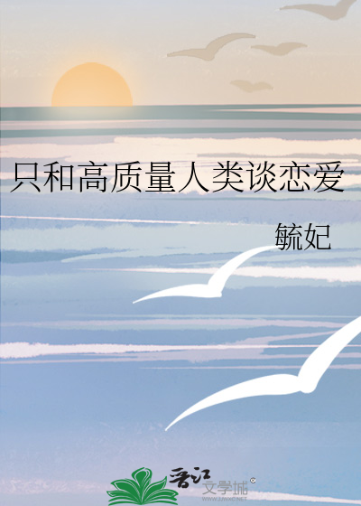 只和高质量人类谈恋爱