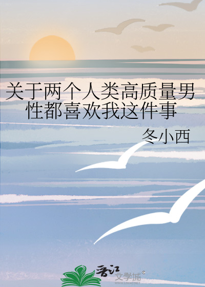 关于两个人类高质量男性都喜欢我这件事