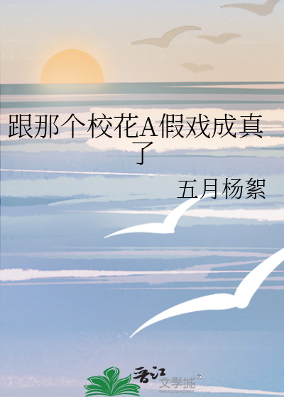 跟那个校花A假戏成真了