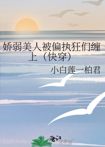 娇弱美人被偏执狂们缠上（快穿）