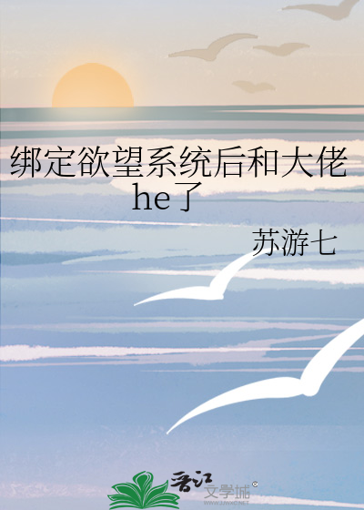 绑定欲望系统后和大佬he了