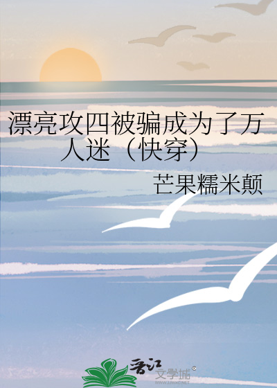 漂亮攻四被骗成为了万人迷（快穿）