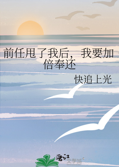 前任甩了我后，我要加倍奉还