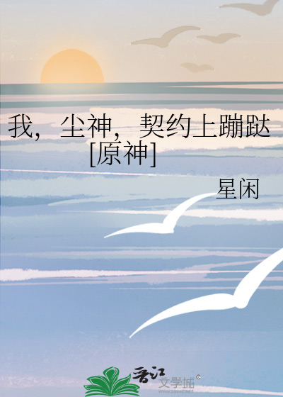 我，尘神，契约上蹦跶[原神]