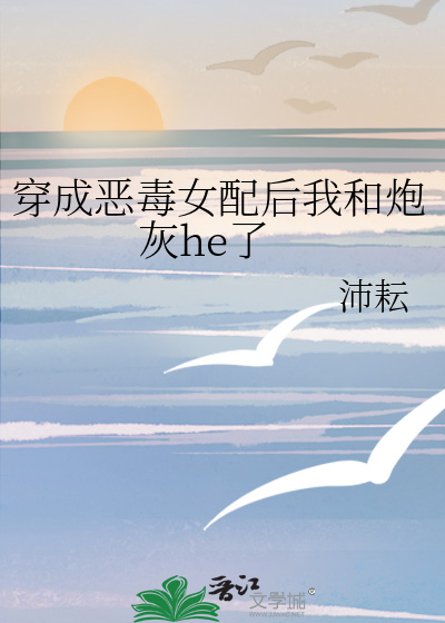 穿成恶毒女配后我和炮灰he了