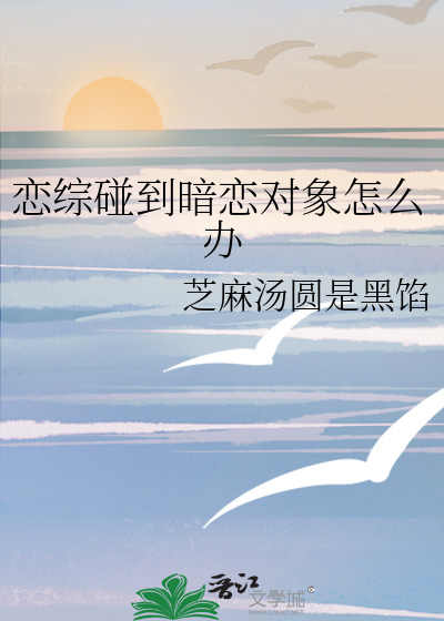 恋综碰到暗恋对象怎么办