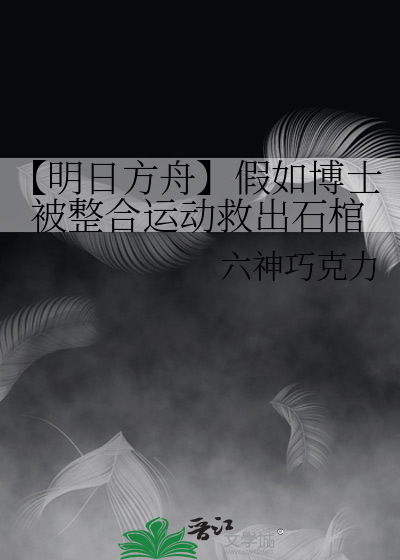 【明日方舟】假如博士被整合运动救出石棺