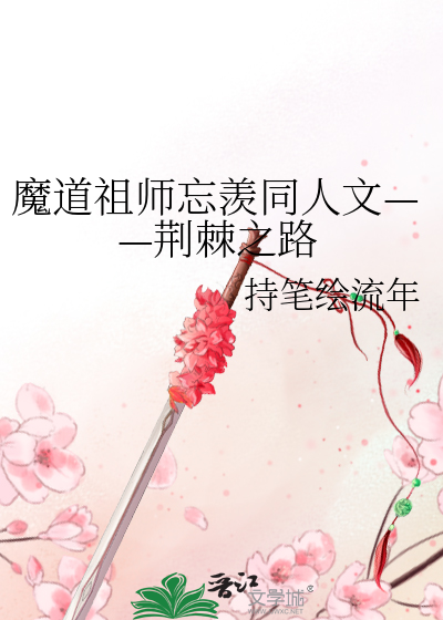 魔道祖师忘羡同人文——荆棘之路