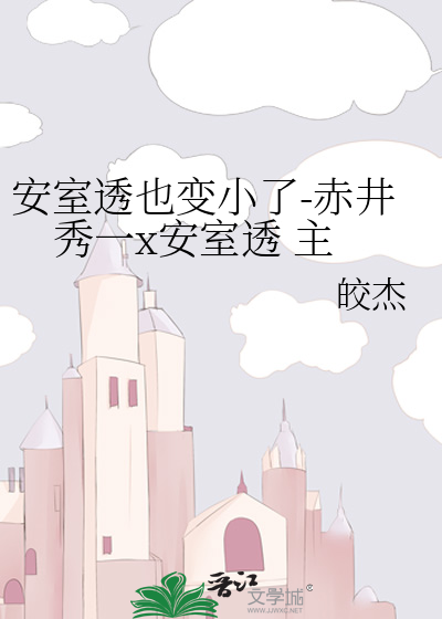 安室透也变小了 赤井秀一x安室透主 皎杰 衍生小说 纯爱小说 晋江文学城