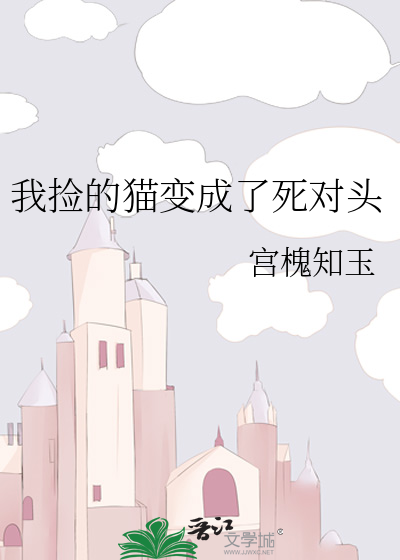 我捡的猫变成了死对头