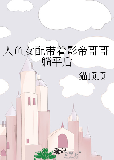 人鱼女配带着影帝哥哥躺平后
