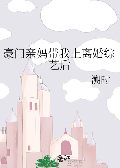 豪门亲妈带我上离婚综艺后
