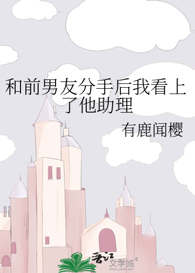 和前男友分手后我看上了他助理