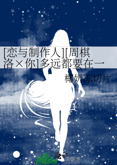 [恋与制作人][周棋洛×你]多远都要在一起