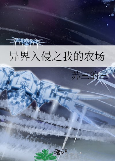 异界入侵之我的农场》苏三的三_晋江文学城_【原创小说|纯爱小说】